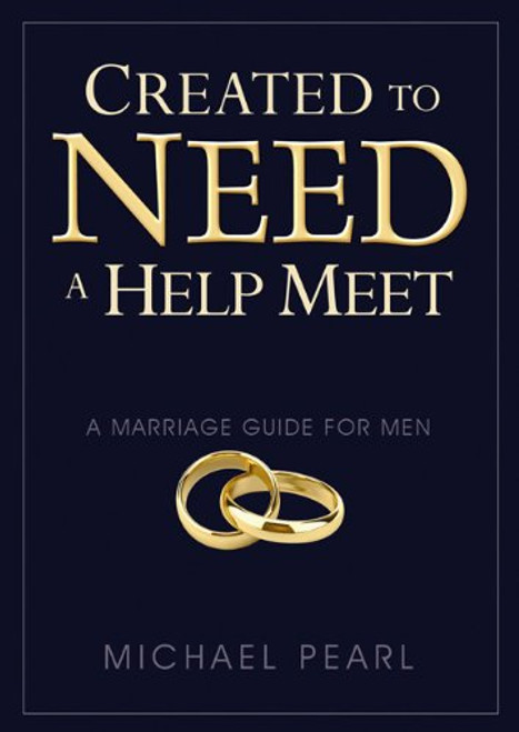Created to Need a Help Meet: A Marriage Guide For Men