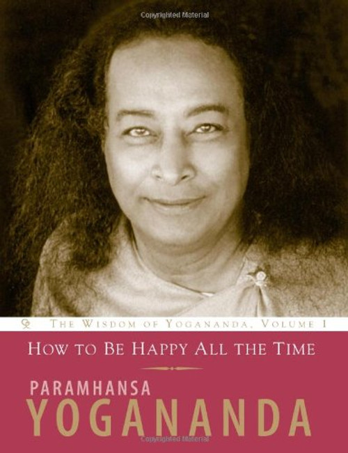 How to Be Happy All the Time (Wisdom of Yogananda) (v. 1)