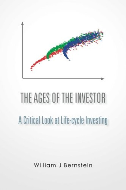 The Ages of the Investor: A Critical Look at Life-cycle Investing (Investing for Adults; [Book 1])