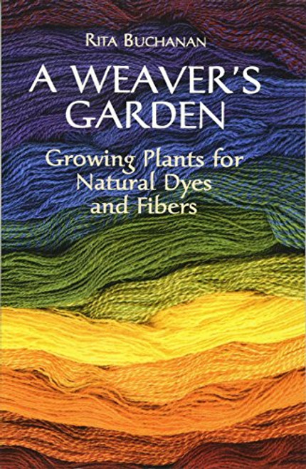 A Weaver's Garden: Growing Plants for Natural Dyes and Fibers