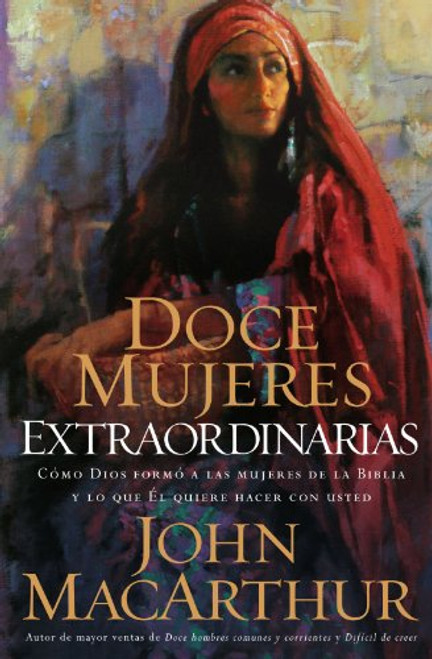 Doce mujeres extraordinarias: Cmo Dios form a las mujeres de la Biblia y lo qu ?l quiere hacer con usted (Spanish Edition)