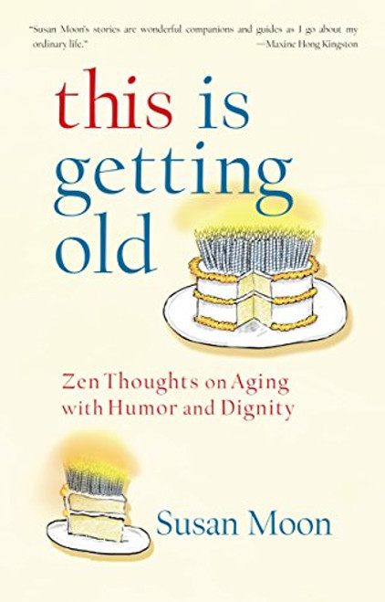 This Is Getting Old: Zen Thoughts on Aging with Humor and Dignity