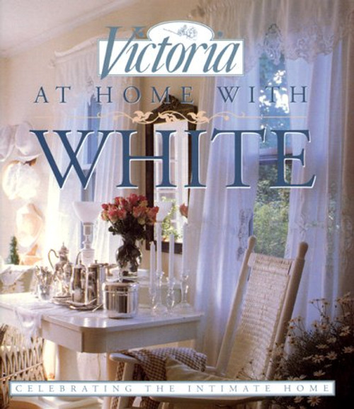 Victoria: At Home with White: Celebrating the Intimate Home