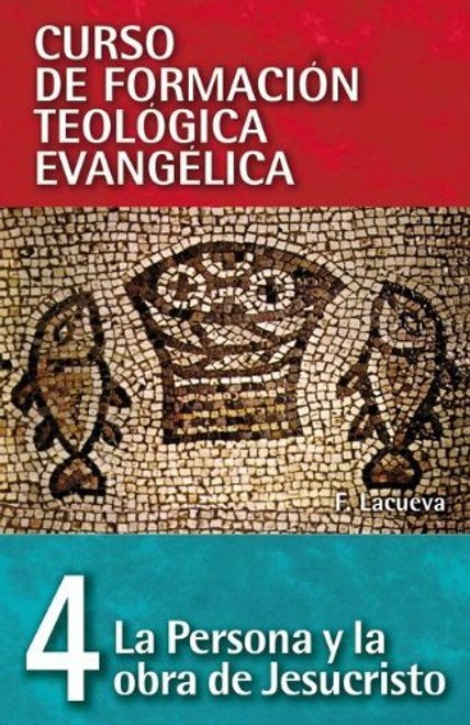 CFT 04 - La persona y la obra de Jesucristo (Curso De Formacion Teologica Evangelica) (Spanish Edition)