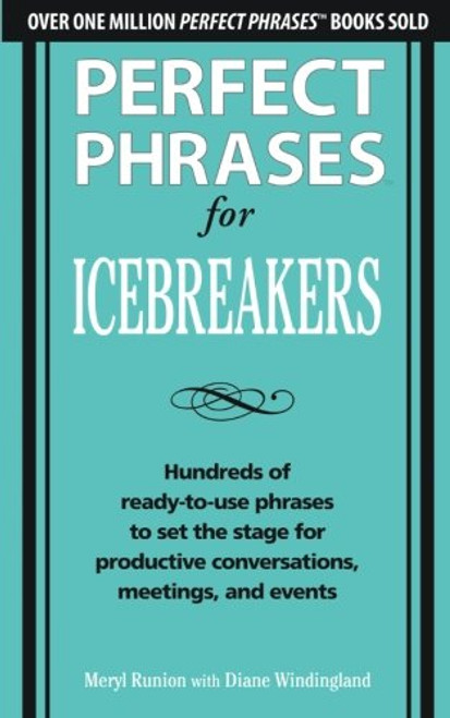 Perfect Phrases for Icebreakers: Hundreds of Ready-to-Use Phrases to Set the Stage for Productive Conversations, Meetings, and Events