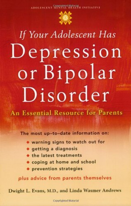 If Your Adolescent Has Depression or Bipolar Disorder: An Essential Resource for Parents (Adolescent Mental Health Initiative)