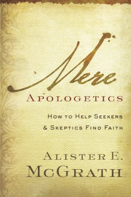 Mere Apologetics: How to Help Seekers and Skeptics Find Faith