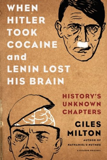 When Hitler Took Cocaine and Lenin Lost His Brain: History's Unknown Chapters
