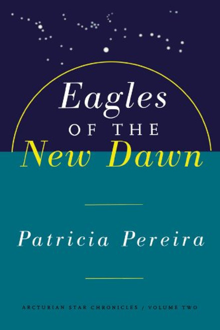 Eagles of the New Dawn (The Arcturian Star Chronicles Voume 2)