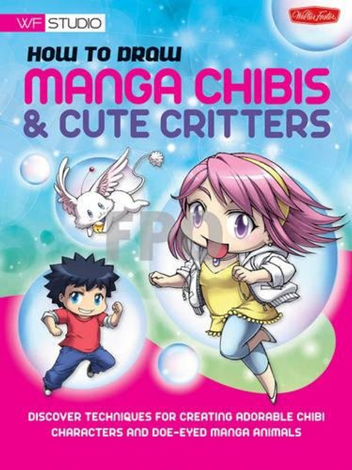 How to Draw Manga Chibis & Cute Critters: Discover techniques for creating adorable chibi characters and doe-eyed manga animals (Walter Foster Studio)
