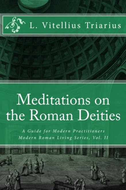 Meditations on the Roman Deities: A Guide for Modern Practitioners (Modern Roman Living Series)