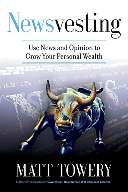 Newsvesting: Use News and Opinion to Grow Your Personal Wealth