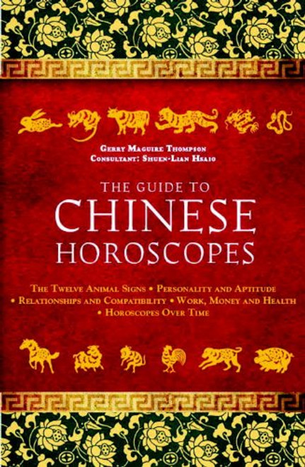 The Guide to Chinese Horoscopes: The Twelve Animal Signs*Personality and Aptitude*Relationships and Compatibility*Work, Money and Health*Horoscopes Over Time