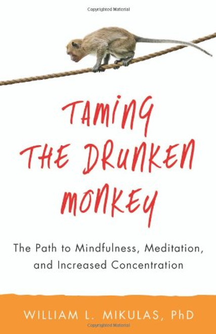 Taming the Drunken Monkey: The Path to Mindfulness, Meditation, and Increased Concentration