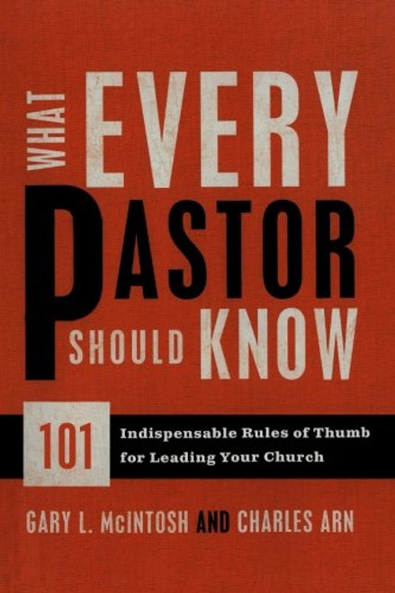 What Every Pastor Should Know: 101 Indispensable Rules of Thumb for Leading Your Church