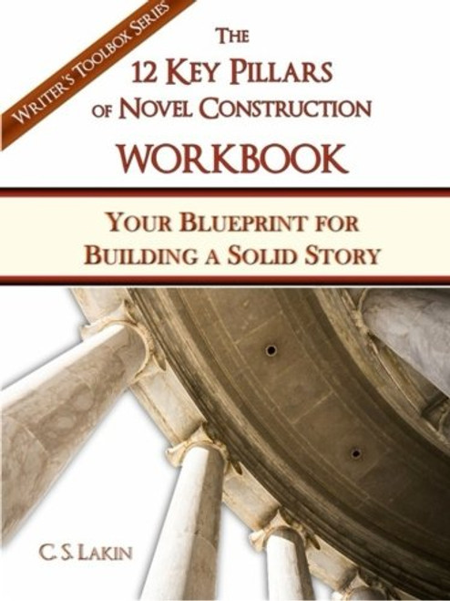 The 12 Key Pillars of Novel Construction Workbook: Your Blueprint for Building a Solid Story (The Writer's Toolbox Series)