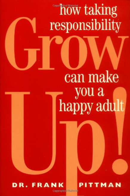 Grow Up!: How Taking Responsibility Can Make You A Happy Adult