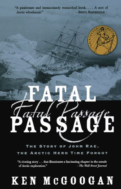 Fatal Passage: The Story of John Rae, the Arctic Hero Time Forgot