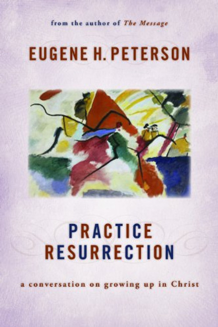 Practice Resurrection: A Conversation on Growing Up in Christ (Eugene Peterson's Five Conversations in Spiritual Theology)