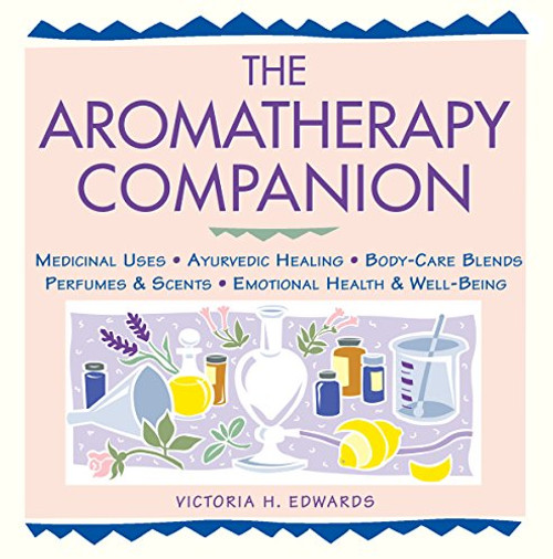 The Aromatherapy Companion: Medicinal Uses/Ayurvedic Healing/Body-Care Blends/Perfumes & Scents/Emotional Health & Well-Being (Herbal Body)