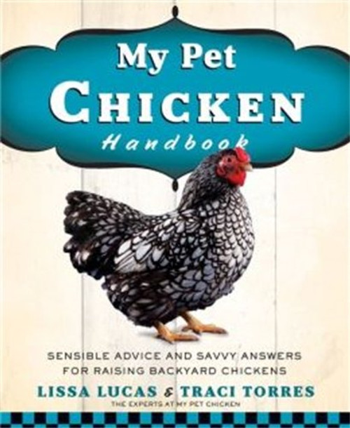 My Pet Chicken Handbook: Sensible Advice and Savvy Answers for Raising Backyard Chickens