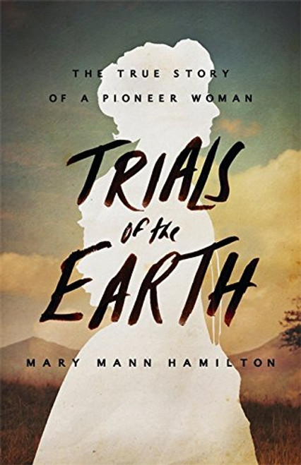 Trials of the Earth: The True Story of a Pioneer Woman