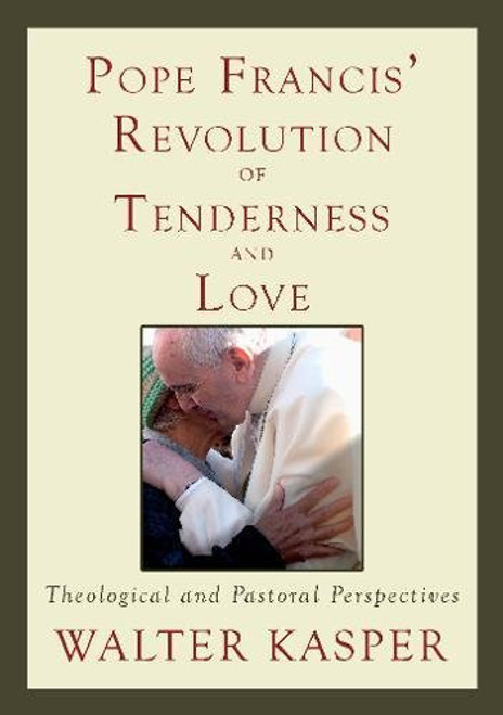 Pope Francis' Revolution of Tenderness and Love: Theological and Pastoral Perspectives