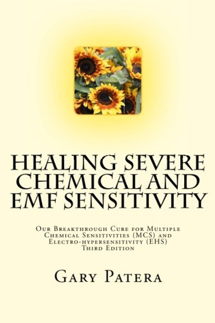 Healing Severe Chemical and EMF Sensitivity: Our Breakthrough Cure for Multiple Chemical Sensitivities (MCS) and Electro-hypersensitivity (EHS)