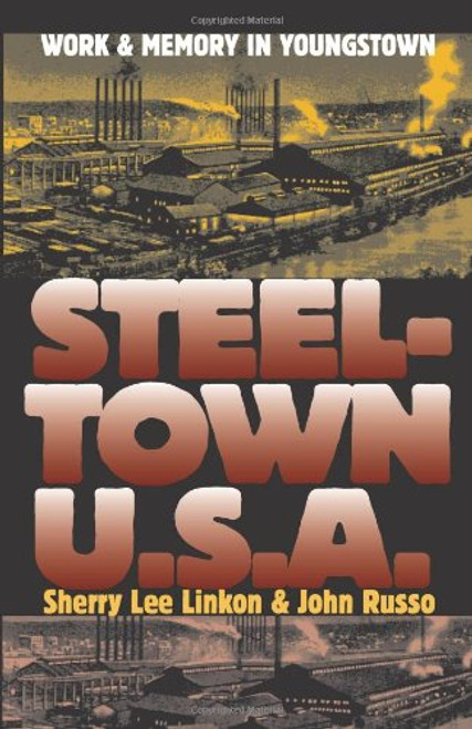 Steeltown U.S.A.: Work and Memory in Youngstown (Cultureamerica)