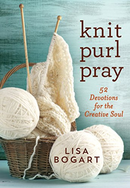 Knit, Purl, Pray: 52 Devotions for the Creative Soul