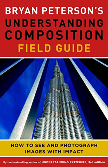 Bryan Peterson's Understanding Composition Field Guide: How to See and Photograph Images with Impact