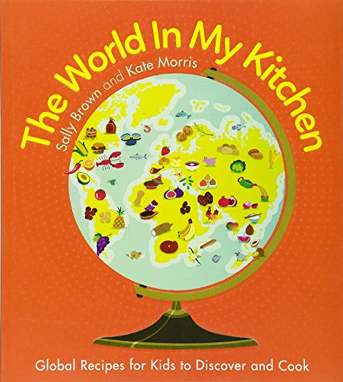 The World In My Kitchen: Global recipes for kids to discover and cook