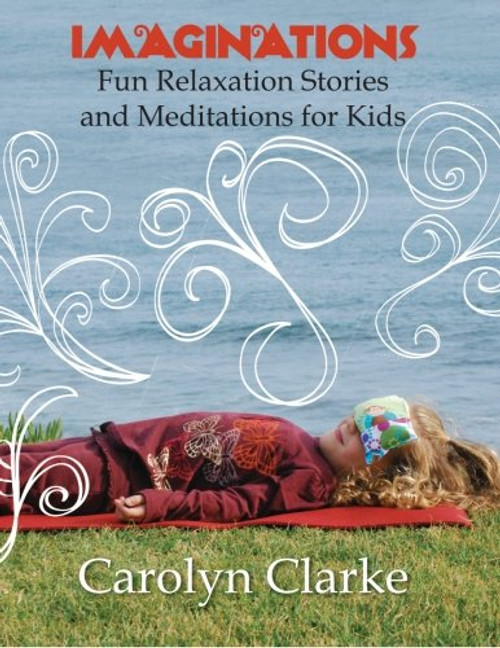 Imaginations: Fun Relaxation Stories and Meditations for Kids (Volume 1)