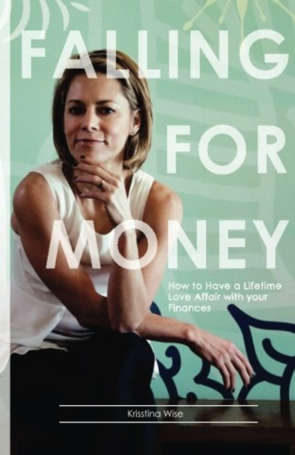 Falling for Money: How to Have a Lifetime Love Affair with your Finances
