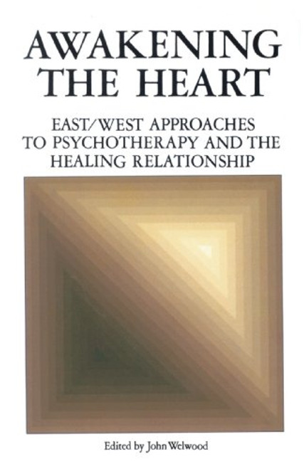Awakening the Heart: East/West Approaches to Psychotherapy and the Healing Relationship