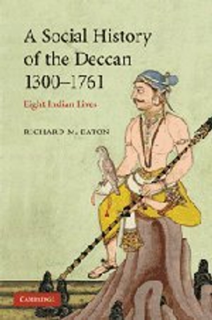 A Social History of the Deccan, 1300-1761: Eight Indian Lives (The New Cambridge History of India)