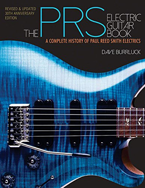 The PRS Electric Guitar Book: A Complete History of Paul Reed Smith Electrics - Revised and Updated Edition