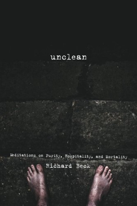 Unclean: Meditations on Purity, Hospitality, and Mortality