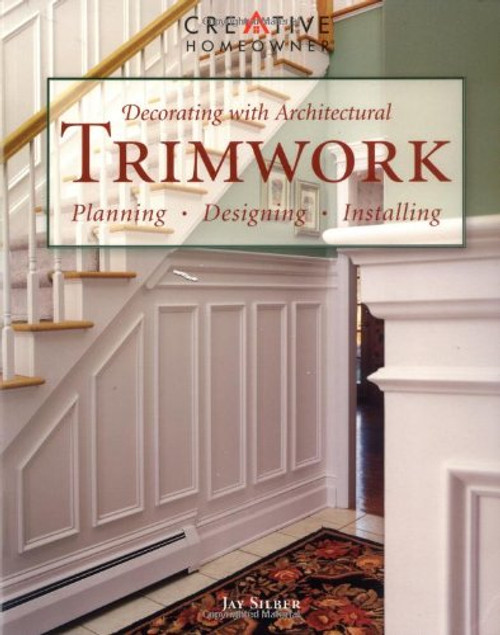 Decorating with Architectural Trimwork: Planning, Designing, Installing