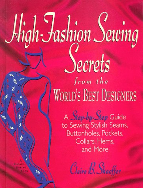 High-Fashion Sewing Secrets from the World's Best Designers: A Step-By-Step Guide to Sewing Stylish Seams, Buttonholes, Pockets, Collars, Hems, and More (Rodale Sewing Book)