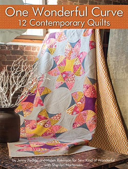 One Wonderful Curve: 12 Contemporary Quilts (Illustrated How-to Projects for Experienced Beginners & Advanced - Use the Quick Curve Ruler to Make Twelve Unique Quilts from a One-Size, One-Curve Block)