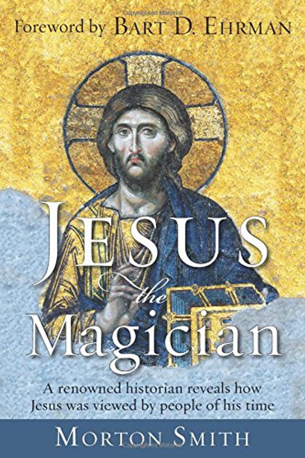 Jesus the Magician: A renowned historian reveals how Jesus was viewed by people of his time
