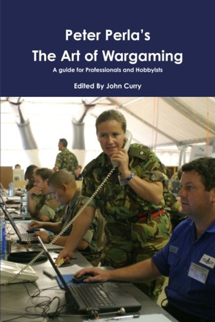 Peter Perla's The Art of Wargaming  A Guide for Professionals and Hobbyists