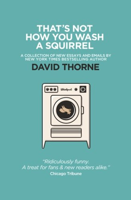 That's Not How You Wash a Squirrel: A collection of new essays and emails