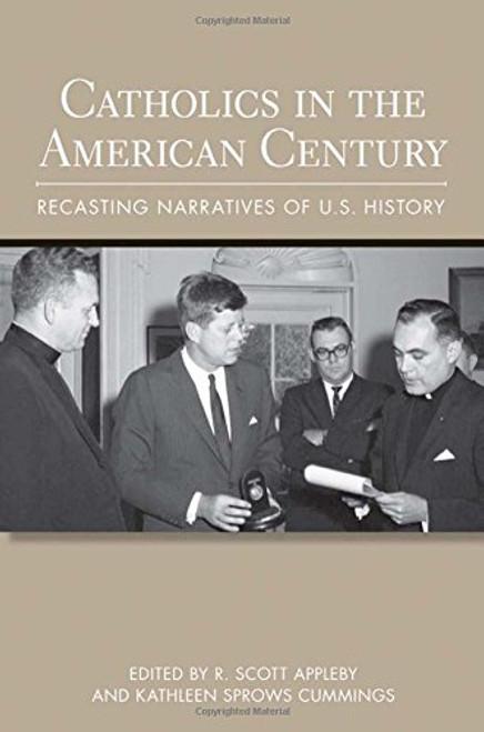 Catholics in the American Century: Recasting Narratives of U.S. History (Cushwa Center Studies of Catholicism in Twentieth-Century America)