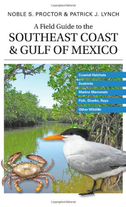 A Field Guide to the Southeast Coast & Gulf of Mexico: Coastal Habitats, Seabirds, Marine Mammals, Fish, & Other Wildlife