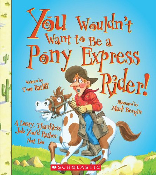 You Wouldn't Want to Be a Pony Express Rider!: A Dusty, Thankless Job You'd Rather Not Do