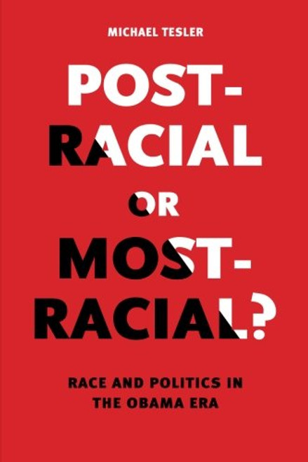 Post-Racial or Most-Racial?: Race and Politics in the Obama Era (Chicago Studies in American Politics)