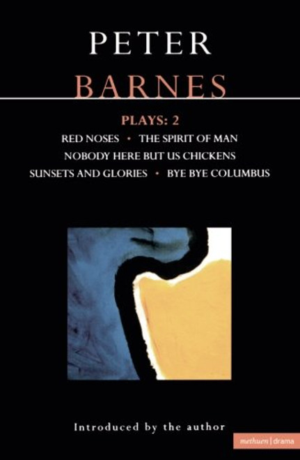 Barnes Plays: 2: Red Noses, The Spirit of Man, Nobody Here But Us Chickens, Sunsets and Glories, Bye Bye Columbus (Contemporary Dramatists) (Vol 2)