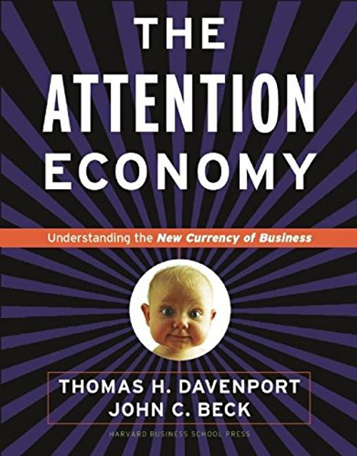 The Attention Economy : Understanding the New Currency of Business